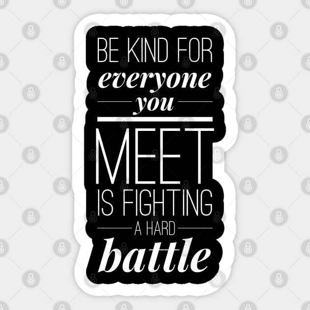 Be kind for everyone you meet is fighting a hard battle Sticker by wamtees